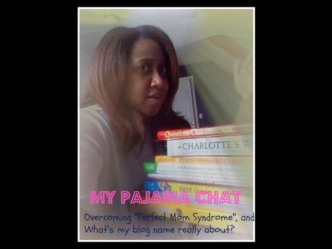 Vlog: My Pajama Chat: Overcoming “Perfect Mom Syndrome” and what my blog title is really about!